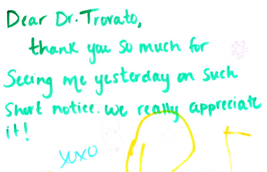 Dear Dr.Trovato, thank you so much for seeing me yesterday on such short notice. we really appreciate it!